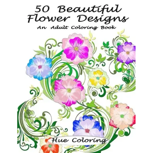 50 Beautiful Flower Designs: An Adult Coloring Book