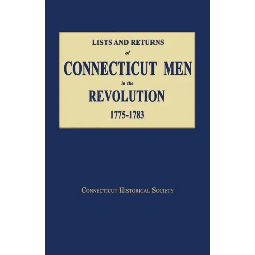 Lists and Returns of Connecticut Men in the Revolution, 1775-1783