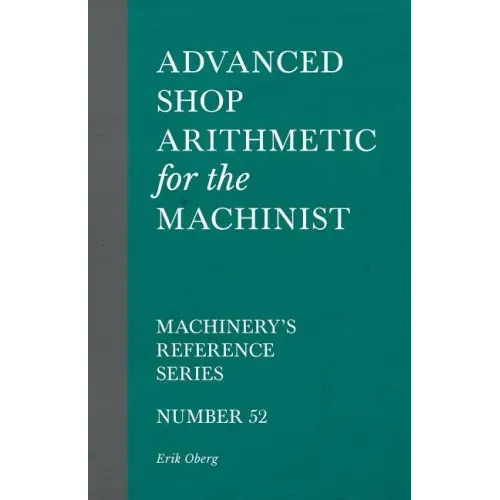 Advanced Shop Arithmetic for the Machinist - Machinery's Reference Series - Number 52