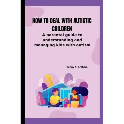 How to deal with autistic children: A parental guide to understanding and managing kids with autism