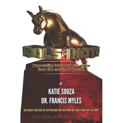 Idols Riot!: Prosecuting Idols and Evil Altars in the Courts of Heaven
