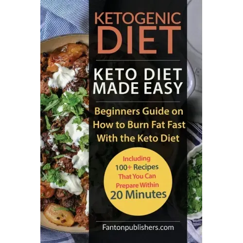 Ketogenic Diet: Keto Diet Made Easy: Beginners Guide on How to Burn Fat Fast With the Keto Diet (Including 100+ Recipes That You Can P