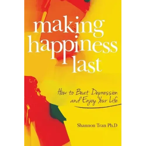 Making Happiness Last: How to Beat Depression and Enjoy Your Life
