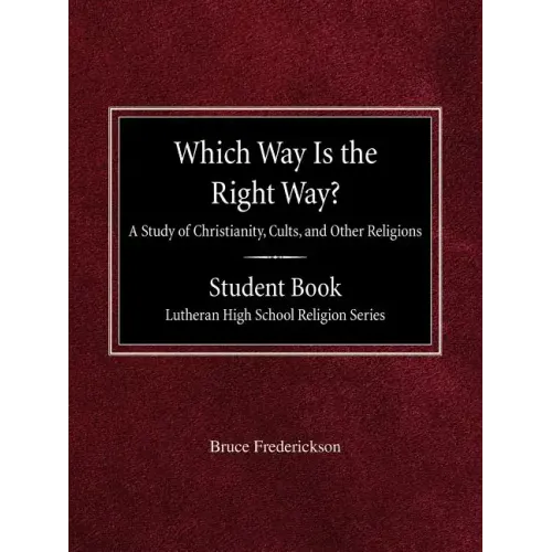 Which Way is the Right Way? A Study of Christianity, Cults and Other Religions Student Book Lutheran High School Religion Series
