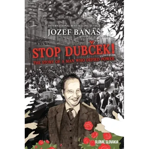 Stop Dubcek! The Story of a Man who Defied Power: A Documentary Novel