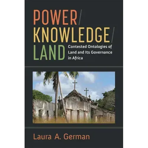 Power / Knowledge / Land: Contested Ontologies of Land and Its Governance in Africa