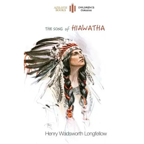The Song of Hiawatha: abridged for children with 48 colour illustrations (Aziloth Books)