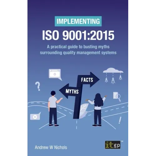 Implementing ISO 9001: 2015: A practical guide to busting myths surrounding quality management systems