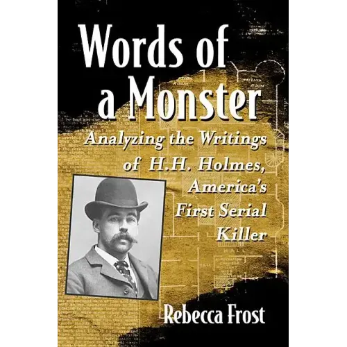 Words of a Monster: Analyzing the Writings of H.H. Holmes, America's First Serial Killer