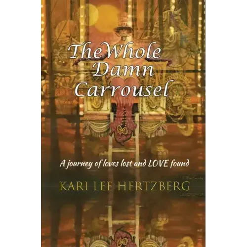 The Whole Damn Carrousel: A journey of loves lost and LOVE found