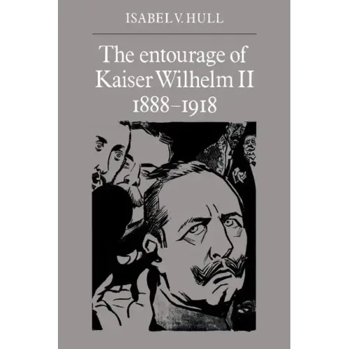 The Entourage of Kaiser Wilhelm II, 1888 1918