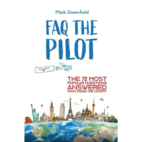 FAQ the Pilot: The 72 Most Popular Questions Answered From Inside the Cockpit