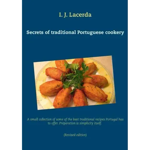 Secrets of traditional Portuguese cookery: A small collection of some of the best traditional recipes Portugal has to offer. Preparation is simplicity