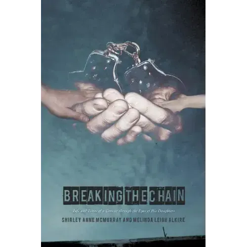 Breaking the Chain: Life and Times of a Convict Through the Eyes of His Daughters