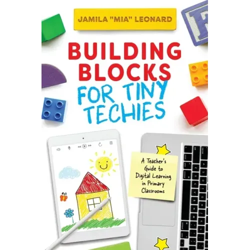 Building Blocks for Tiny Techies: A Teacher's Guide to Digital Learning in Primary Classrooms
