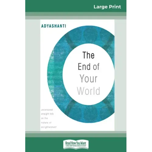 The End of Your World: Uncensored Straight Talk on The Nature of Enlightenment (16pt Large Print Edition)