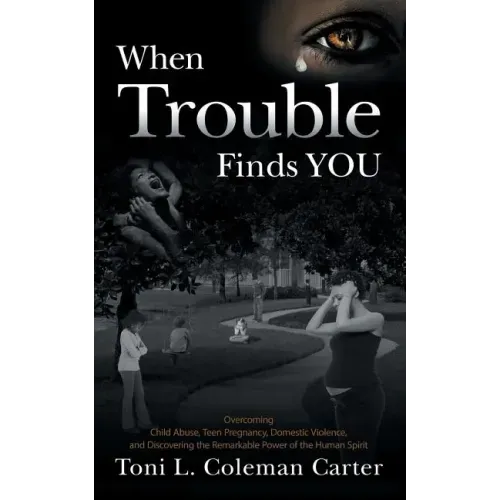 When Trouble Finds You: Overcoming Child Abuse, Teen Pregnancy, Domestic Violence, and Discovering the Remarkable Power of the Human Spirit