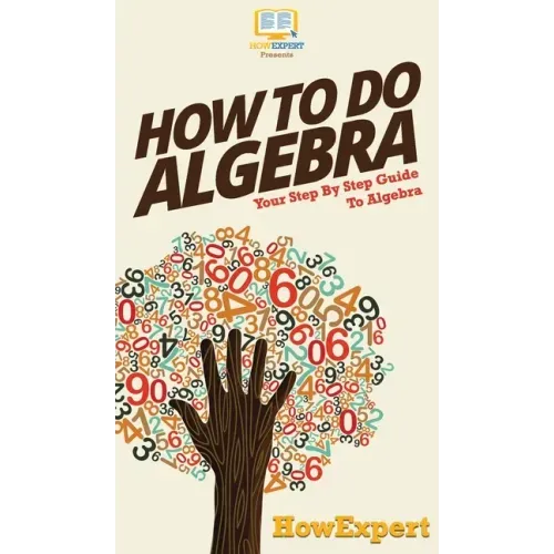How To Do Algebra: Your Step By Step Guide To Algebra