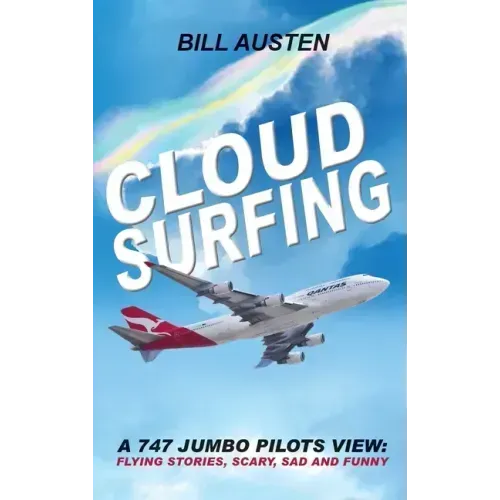 Cloud Surfing: A 747 Jumbo Pilots View, Flying Stories, Scary, Sad and Funny