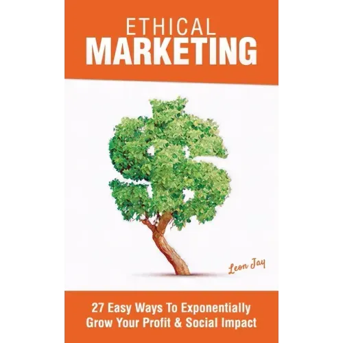 Ethical Marketing: 27 Easy Ways To Exponentially Grow Your Profit Social Impact