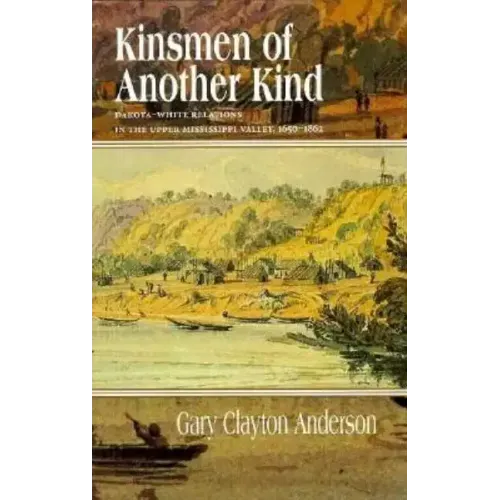 Kinsmen of Another Kind: Dakota-White Relations in the Upper Mississippi Valley, 1650-1862
