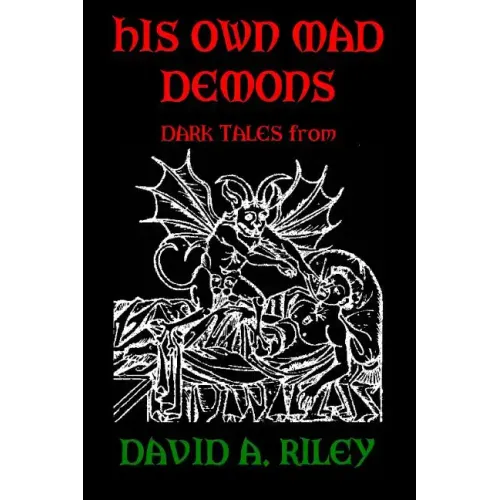 His Own Mad Demons: Dark Tales from David A. Riley