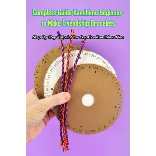 Complete Guide Kumihimo Beginner to Make Friendship Bracelets: : Getting Started with Kumihimo