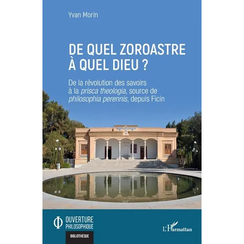 De quel zoroastre à quel dieu ?: De la révolution des savoirs à la prisca theologia, source de philosophia perennis, depuis Ficin