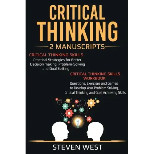 Critical Thinking: Improve Your Critical Thinking and Decision Making Skills: 2 Manuscripts
