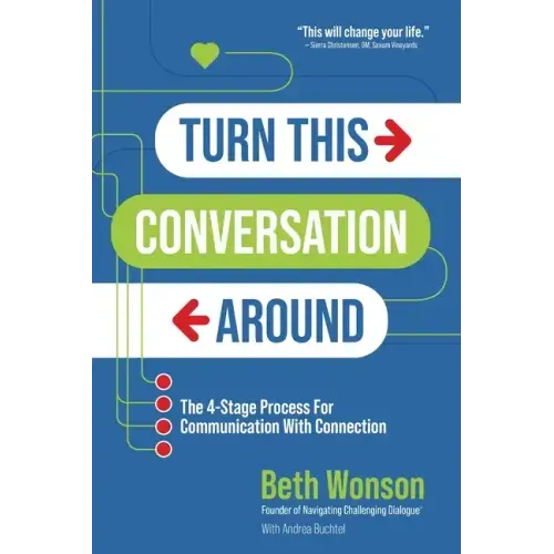 Turn This Conversation Around: The 4-Stage Process for Communication with Connection