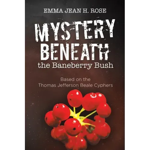 Mystery Beneath the Baneberry Bush: Based on the Thomas Jefferson Beale Cyphers