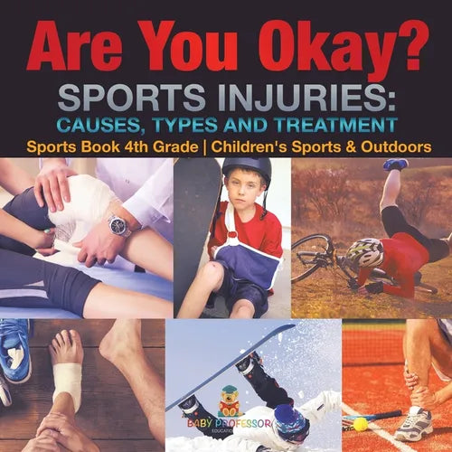 Are You Okay? Sports Injuries Causes, Types and Treatment - Sports Book 4th Grade Children's Sports & Outdoors