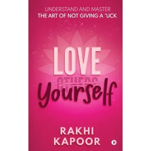 Love Yourself: Understand and Master the Art of not Giving a *uck