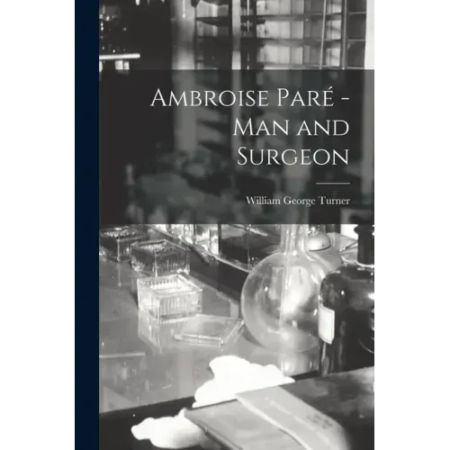Ambroise Paré -man and Surgeon [microform]