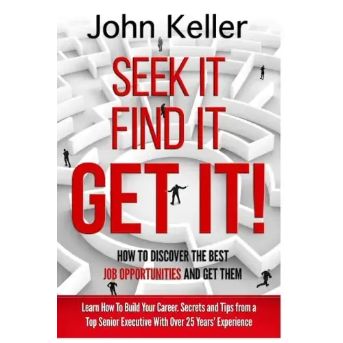 Seek It, Find It, Get It: How to Discover the Best Job Opportunities and Get Them