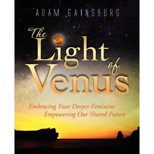 The Light of Venus: Embracing Your Deeper Feminine, Empowering Our Shared Future
