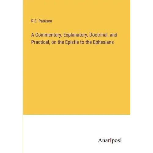 A Commentary, Explanatory, Doctrinal, and Practical, on the Epistle to the Ephesians