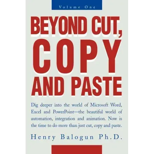 Beyond Cut, Copy and Paste: Dig Deeper Into the World of Microsoft Word, Excel and PowerPoint