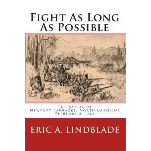 Fight As Long As Possible: The Battle of Newport Barracks, North Carolina, February 2, 1864