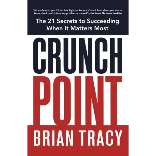 Crunch Point: The 21 Secrets to Succeeding When It Matters Most