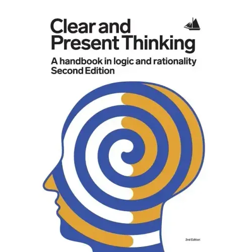 Clear and Present Thinking, Second Edition: A Handbook in Logic and Rationality