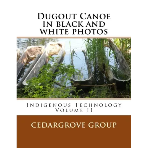 Dugout Canoe in black and white photos: Indigenous Technology Volume II