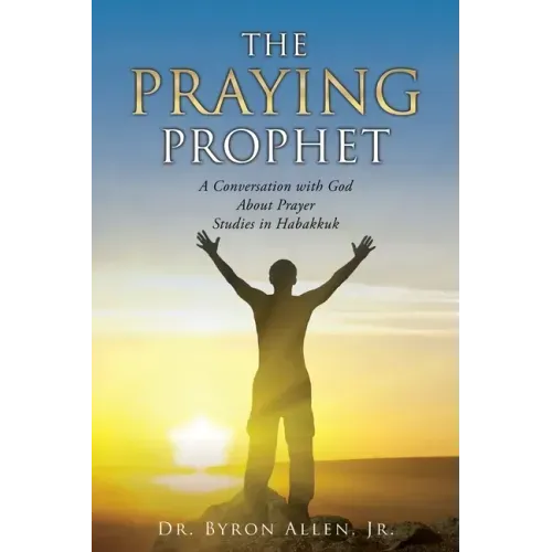 The Praying Prophet: A Conversation with God About Prayer Studies in Habakkuk