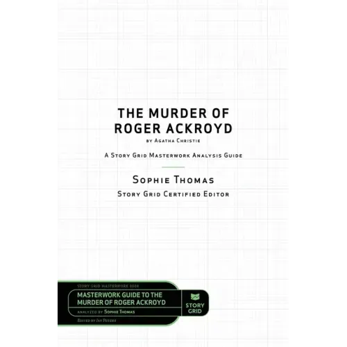 The Murder of Roger Ackroyd by Agatha Christie: A Story Grid Masterwork Analysis Guide