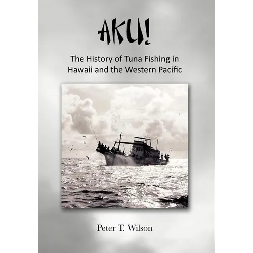 Aku! the History of Tuna Fishing in Hawaii and the Western Pacific