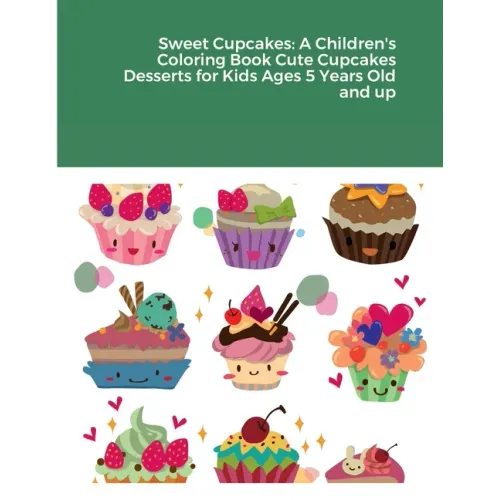 Sweet Cupcakes: A Children's Coloring Book Cute Cupcakes Desserts for Kids Ages 5 Years Old and up
