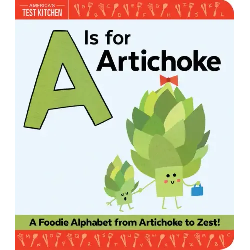 A is for Artichoke: A Foodie Alphabet from Artichoke to Zest