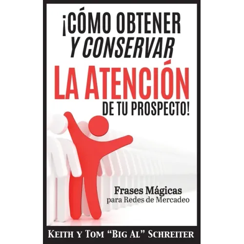 ¡Cómo Obtener y Conservar la Atención de Tu Prospecto!: Frases Mágicas para Redes de Mercadeo