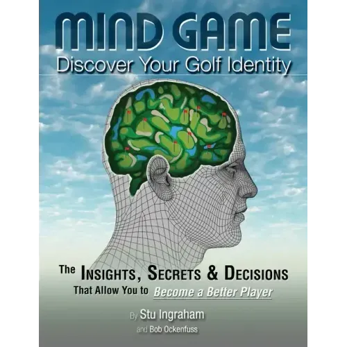 Mind Game Discover Your Golf Identity: The Insights, Secrets & Decisions That Allow You to Become a Better Player