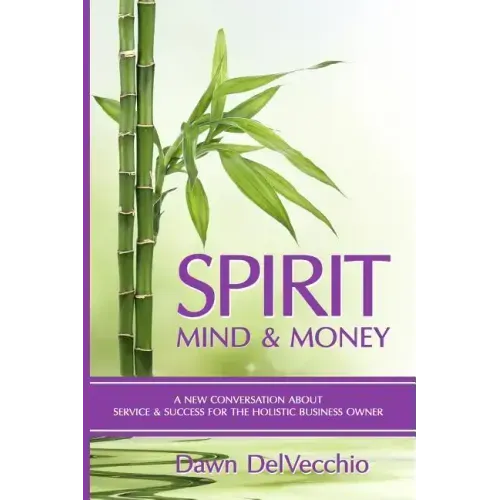 Spirit, Mind and Money: A New Conversation About Service and Success for Holistic Business Owners